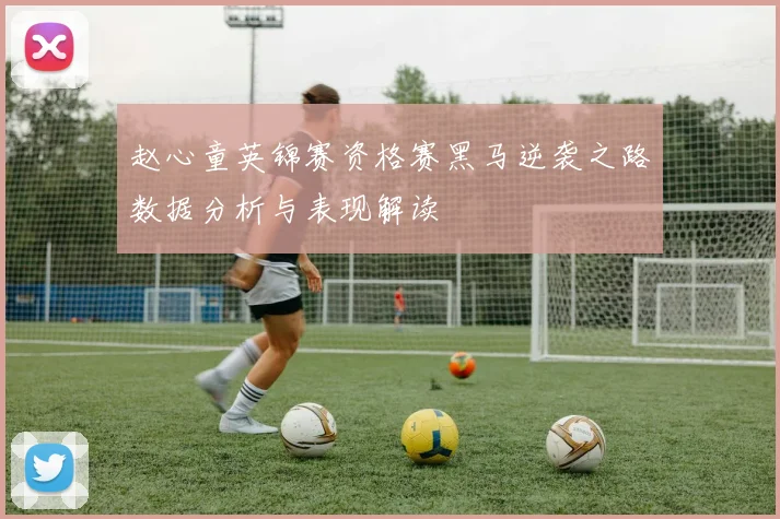 赵心童英锦赛资格赛黑马逆袭之路数据分析与表现解读